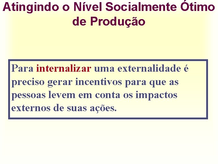 Atingindo o Nível Socialmente Ótimo de Produção Para internalizar uma externalidade é preciso gerar