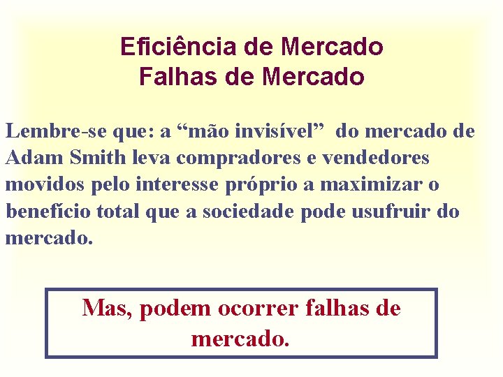 Eficiência de Mercado Falhas de Mercado Lembre-se que: a “mão invisível” do mercado de