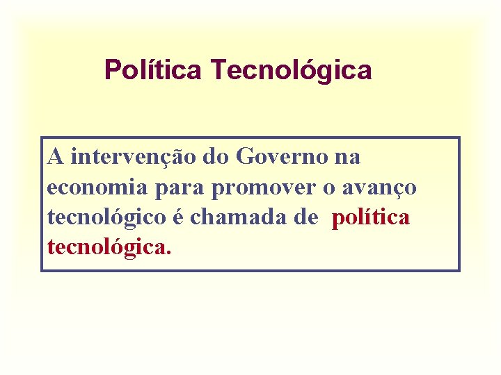 Política Tecnológica A intervenção do Governo na economia para promover o avanço tecnológico é