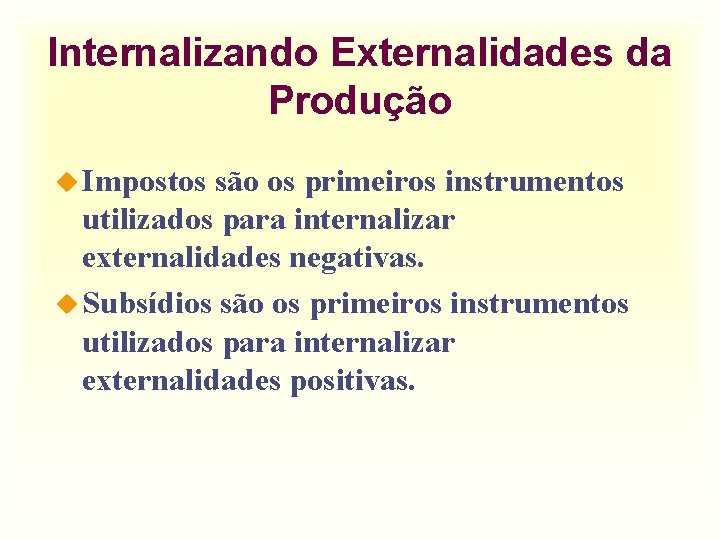 Internalizando Externalidades da Produção u Impostos são os primeiros instrumentos utilizados para internalizar externalidades