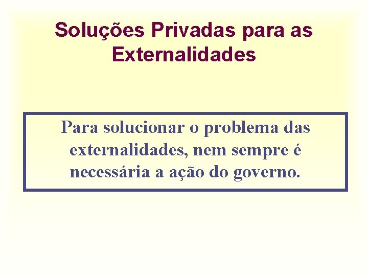 Soluções Privadas para as Externalidades Para solucionar o problema das externalidades, nem sempre é