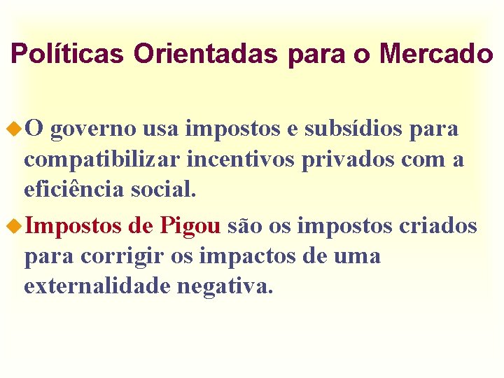 Políticas Orientadas para o Mercado u. O governo usa impostos e subsídios para compatibilizar