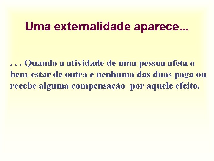 Uma externalidade aparece. . . Quando a atividade de uma pessoa afeta o bem-estar