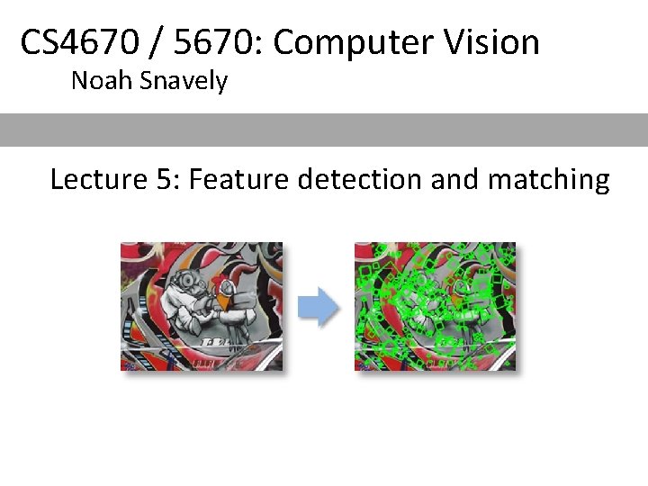 CS 4670 / 5670: Computer Vision Noah Snavely Lecture 5: Feature detection and matching