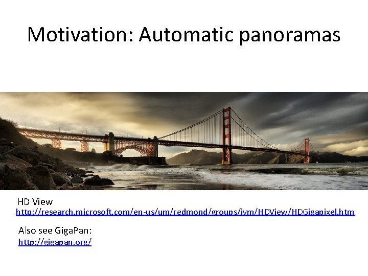 Motivation: Automatic panoramas HD View http: //research. microsoft. com/en-us/um/redmond/groups/ivm/HDView/HDGigapixel. htm Also see Giga. Pan: