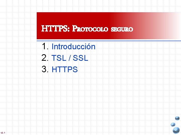 HTTPS: PROTOCOLO SEGURO 1. Introducción 2. TSL / SSL 3. HTTPS v 2. 1