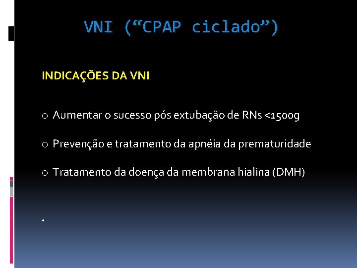 VNI (“CPAP ciclado”) INDICAÇÕES DA VNI o Aumentar o sucesso pós extubação de RNs