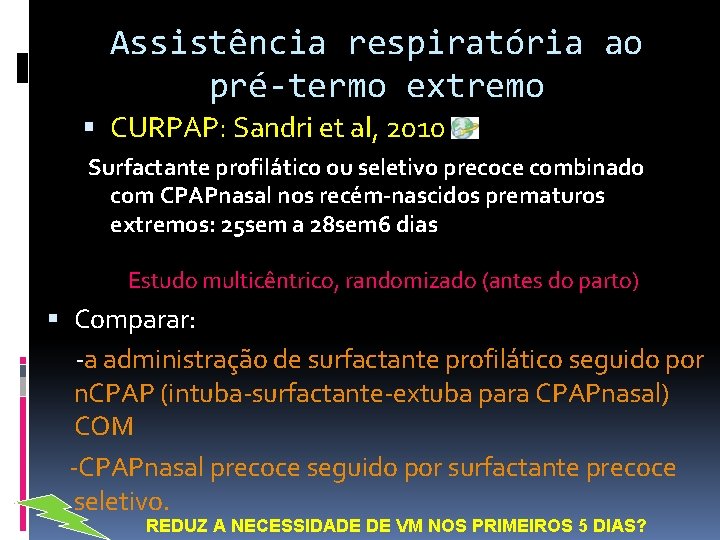 Assistência respiratória ao pré-termo extremo CURPAP: Sandri et al, 2010 Surfactante profilático ou seletivo