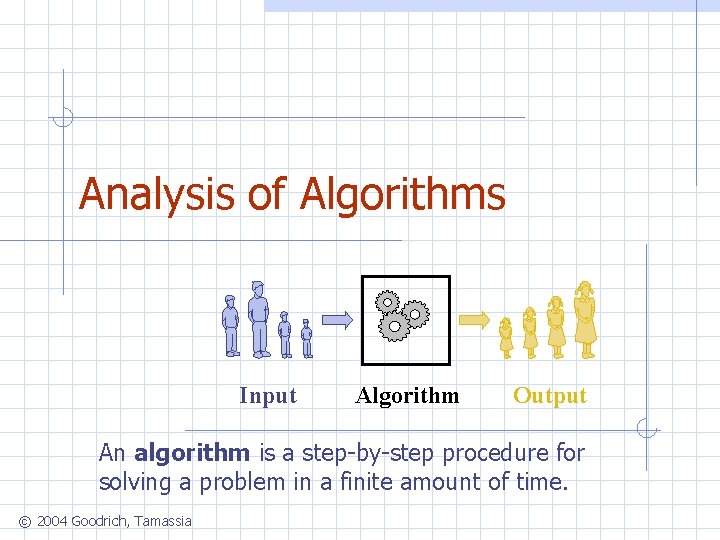 Analysis of Algorithms Input Algorithm Output An algorithm is a step-by-step procedure for solving