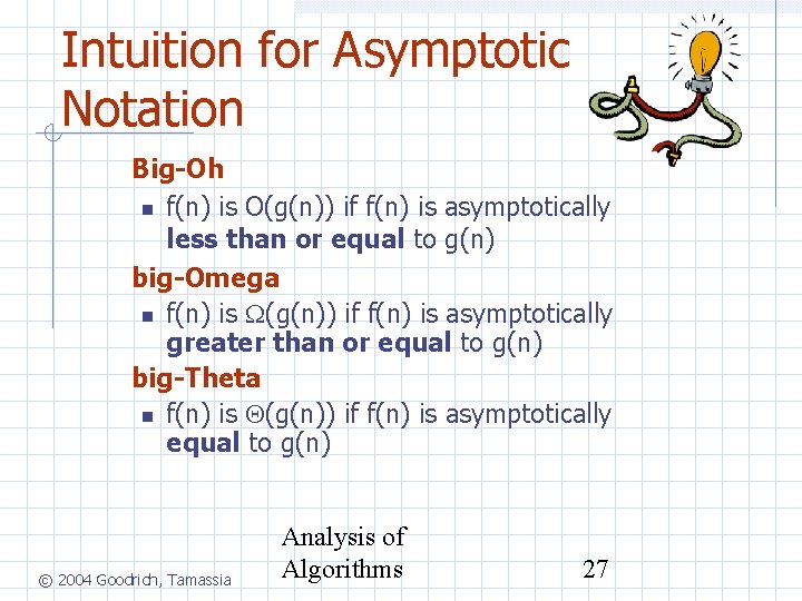 Intuition for Asymptotic Notation Big-Oh f(n) is O(g(n)) if f(n) is asymptotically less than