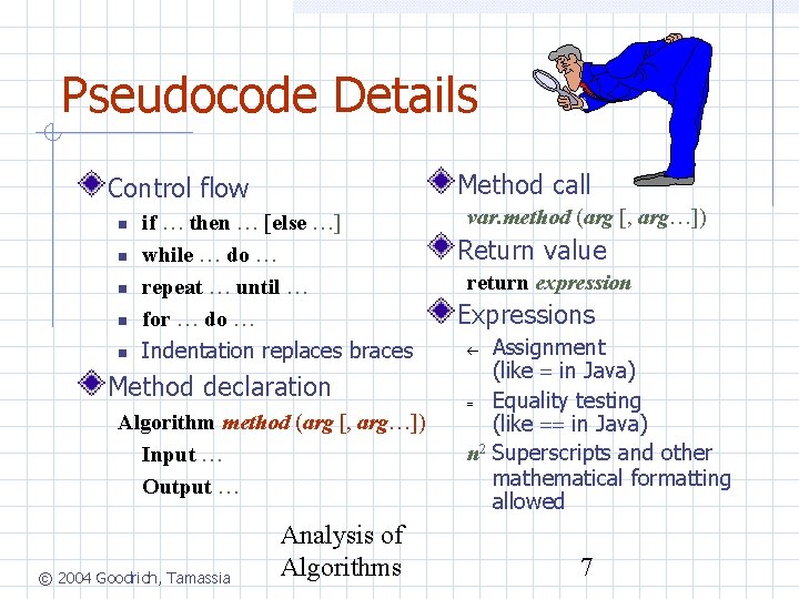 Pseudocode Details Method call Control flow if … then … [else …] while …