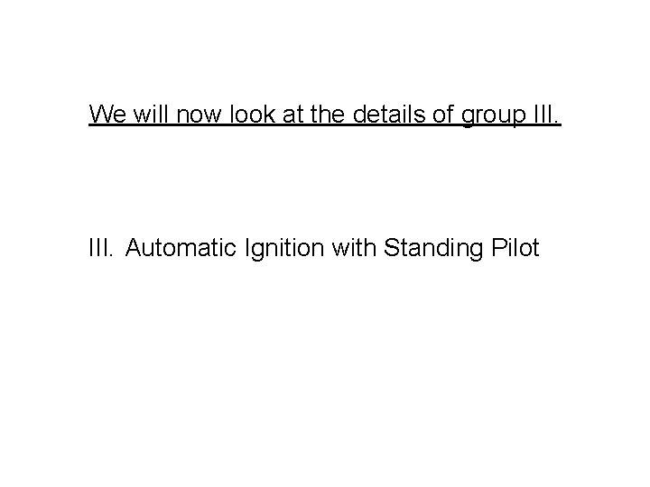 We will now look at the details of group III. Automatic Ignition with Standing