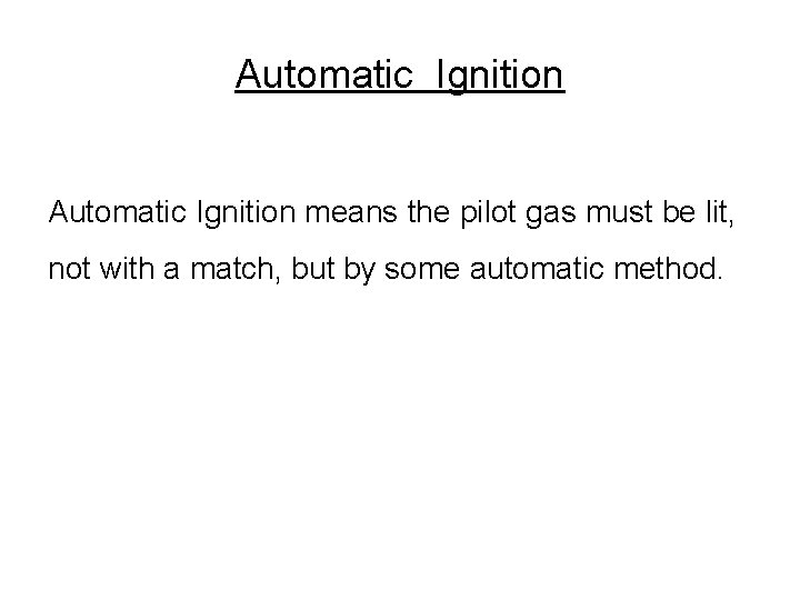 Automatic Ignition means the pilot gas must be lit, not with a match, but