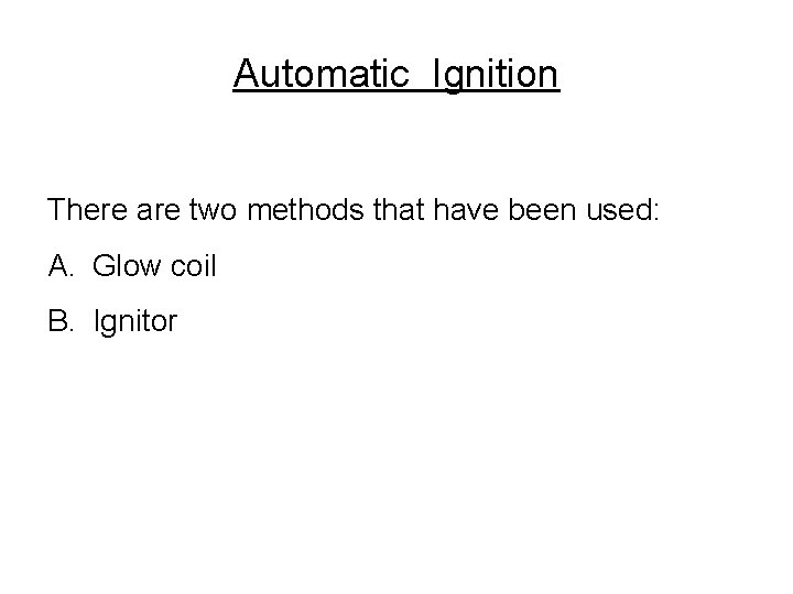Automatic Ignition There are two methods that have been used: A. Glow coil B.