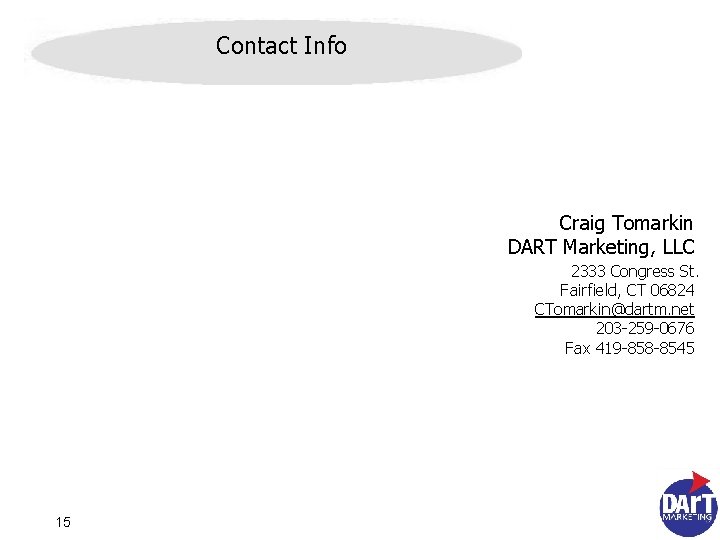 Contact Info Craig Tomarkin DART Marketing, LLC 2333 Congress St. Fairfield, CT 06824 CTomarkin@dartm.