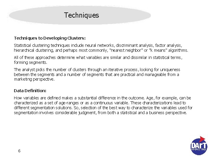 Techniques to Developing Clusters: Statistical clustering techniques include neural networks, discriminant analysis, factor analysis,