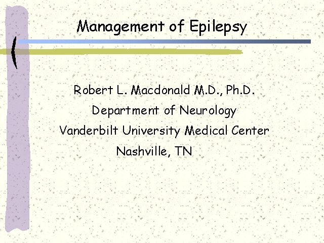 Management of Epilepsy Robert L. Macdonald M. D. , Ph. D. Department of Neurology