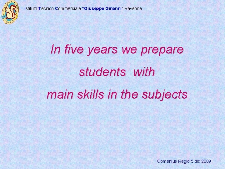 Istituto Tecnico Commerciale “Giuseppe Ginanni” Ravenna In five years we prepare students with main