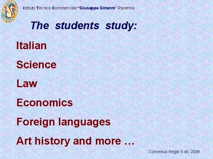 Istituto Tecnico Commerciale “Giuseppe Ginanni” Ravenna The students study: Italian Science Law Economics Foreign