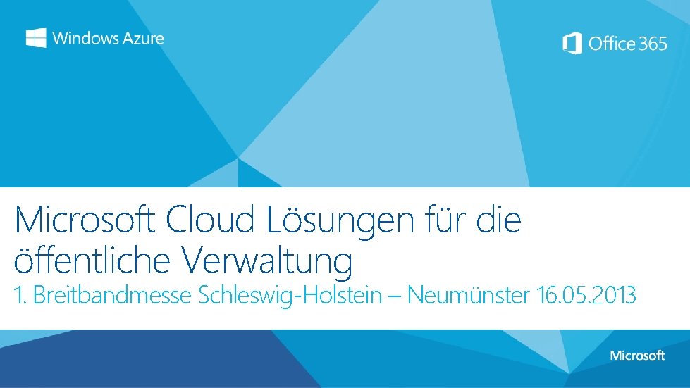 Microsoft Cloud Lösungen für die öffentliche Verwaltung 1. Breitbandmesse Schleswig-Holstein – Neumünster 16. 05.