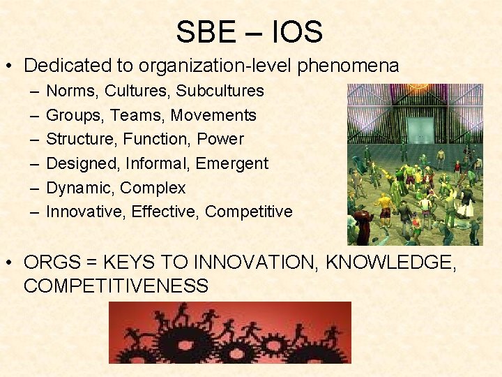 SBE – IOS • Dedicated to organization-level phenomena – – – Norms, Cultures, Subcultures