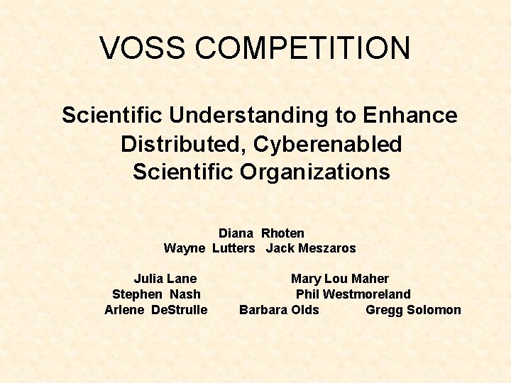 VOSS COMPETITION Scientific Understanding to Enhance Distributed, Cyberenabled Scientific Organizations Diana Rhoten Wayne Lutters