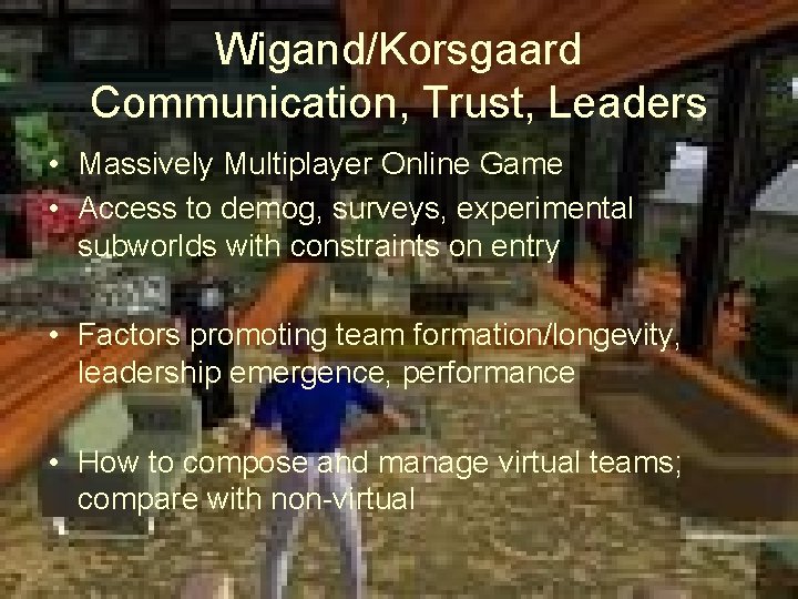 Wigand/Korsgaard Communication, Trust, Leaders • Massively Multiplayer Online Game • Access to demog, surveys,