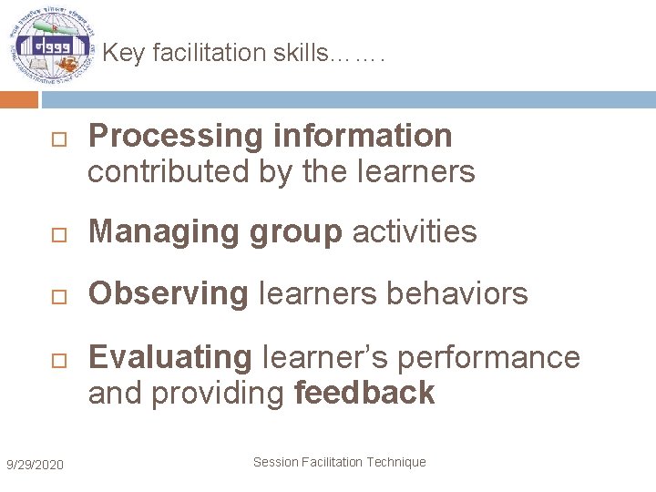 Key facilitation skills……. Processing information contributed by the learners Managing group activities Observing learners