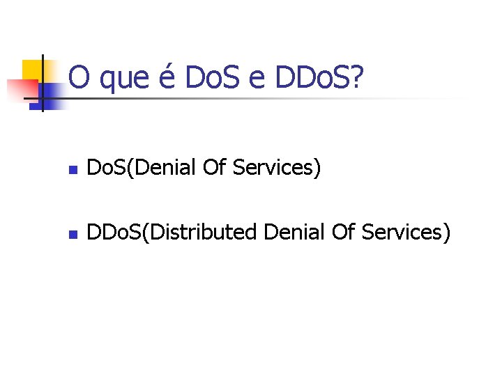 O que é Do. S e DDo. S? n Do. S(Denial Of Services) n