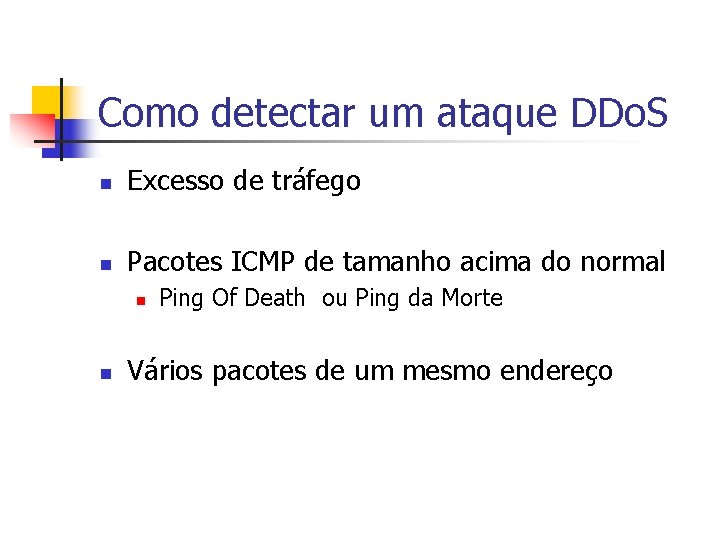 Como detectar um ataque DDo. S n Excesso de tráfego n Pacotes ICMP de