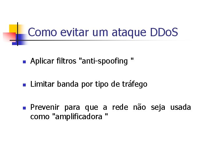 Como evitar um ataque DDo. S n Aplicar filtros "anti-spoofing " n Limitar banda
