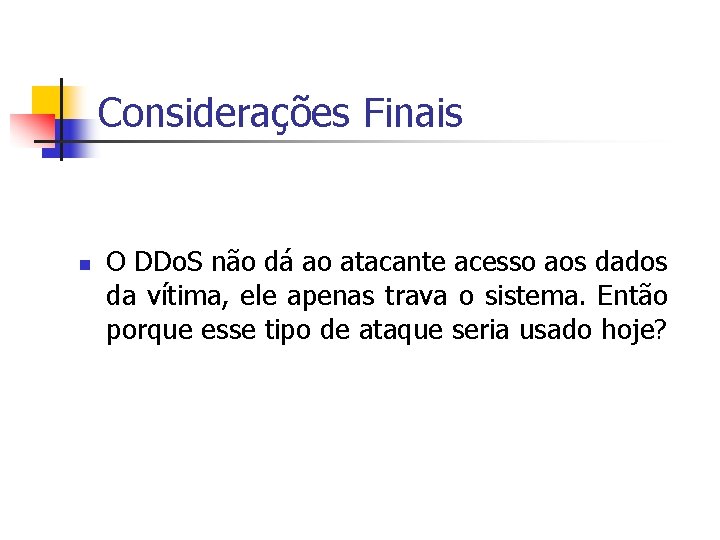 Considerações Finais n O DDo. S não dá ao atacante acesso aos dados da