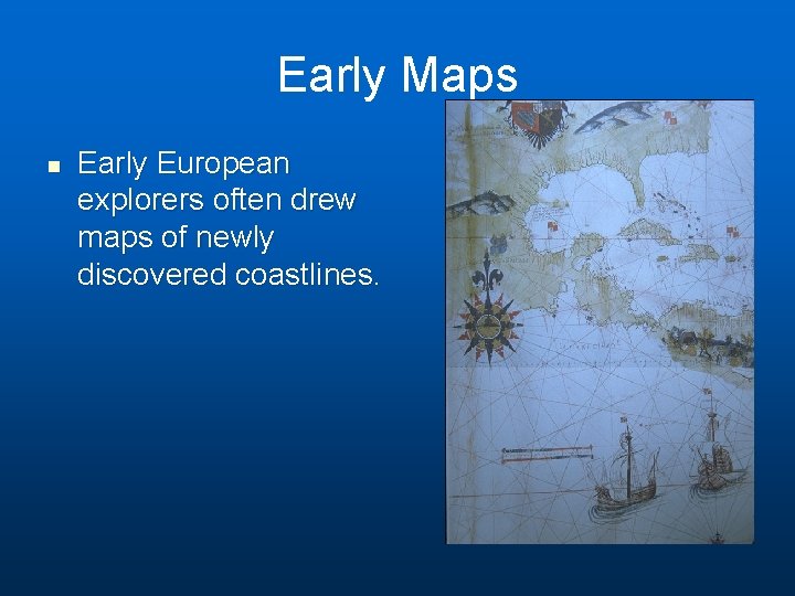 Early Maps n Early European explorers often drew maps of newly discovered coastlines. 