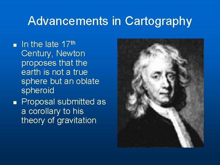 Advancements in Cartography n n In the late 17 th Century, Newton proposes that