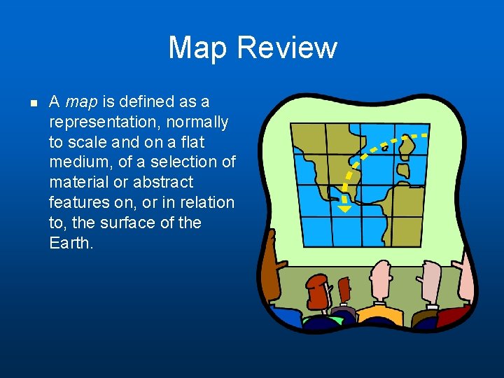 Map Review n A map is defined as a representation, normally to scale and