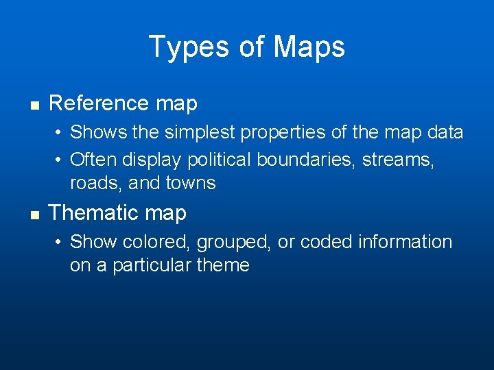 Types of Maps n Reference map • Shows the simplest properties of the map