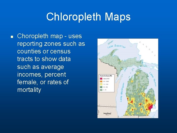 Chloropleth Maps n Choropleth map - uses reporting zones such as counties or census