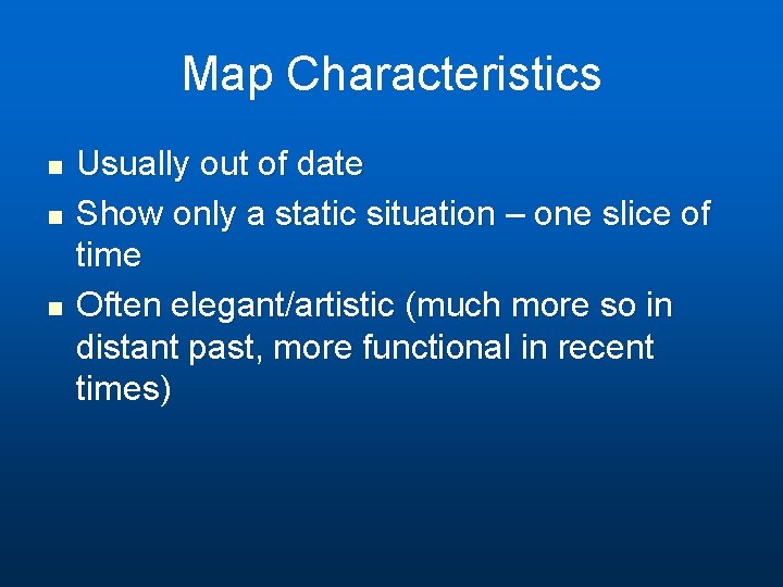 Map Characteristics n n n Usually out of date Show only a static situation