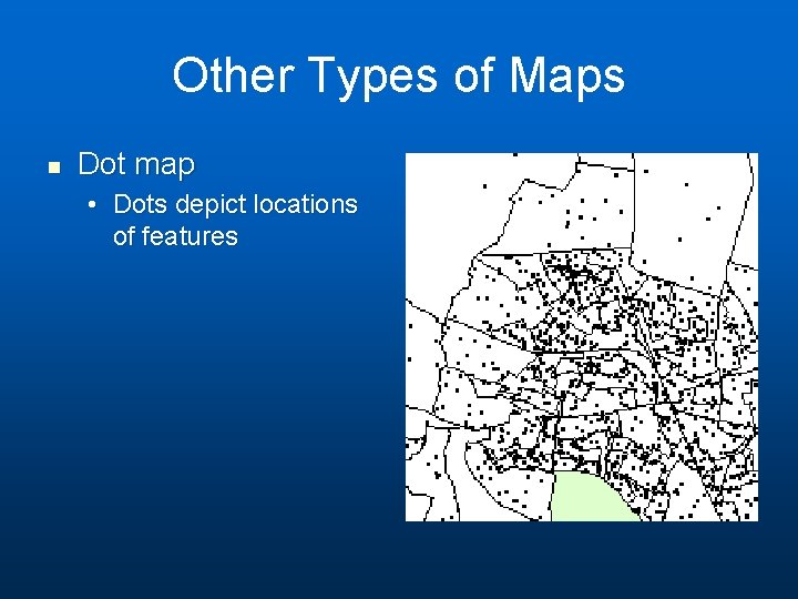 Other Types of Maps n Dot map • Dots depict locations of features 