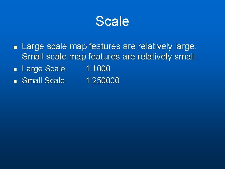 Scale n n n Large scale map features are relatively large. Small scale map