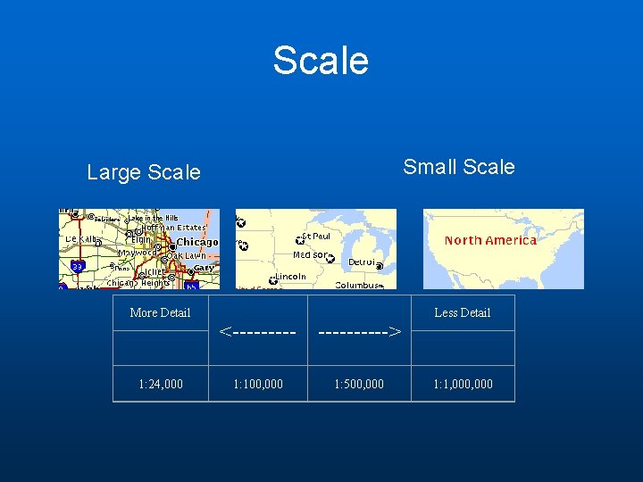 Scale Small Scale Large Scale More Detail 1: 24, 000 <-----> 1: 100, 000