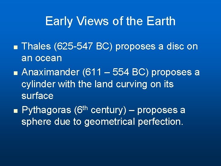 Early Views of the Earth n n n Thales (625 -547 BC) proposes a