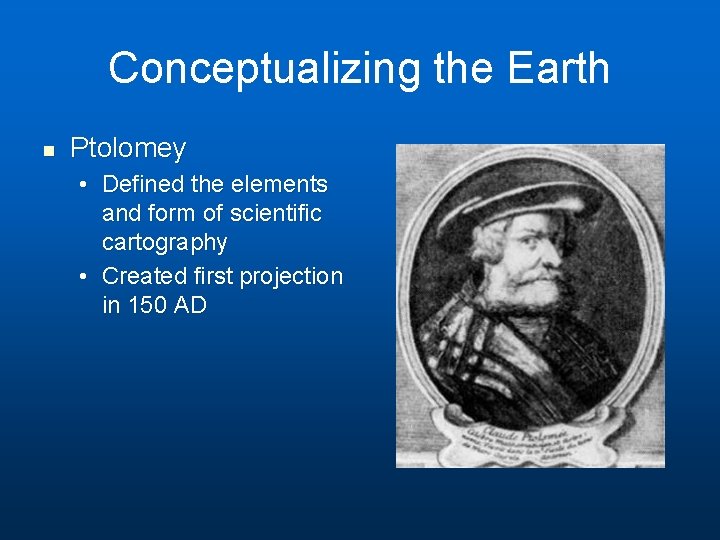 Conceptualizing the Earth n Ptolomey • Defined the elements and form of scientific cartography