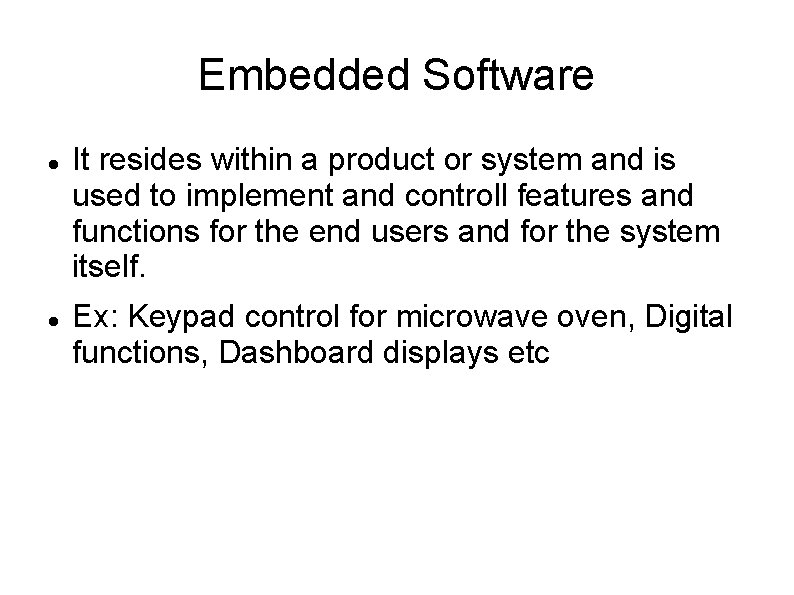 Embedded Software It resides within a product or system and is used to implement