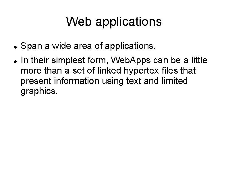 Web applications Span a wide area of applications. In their simplest form, Web. Apps