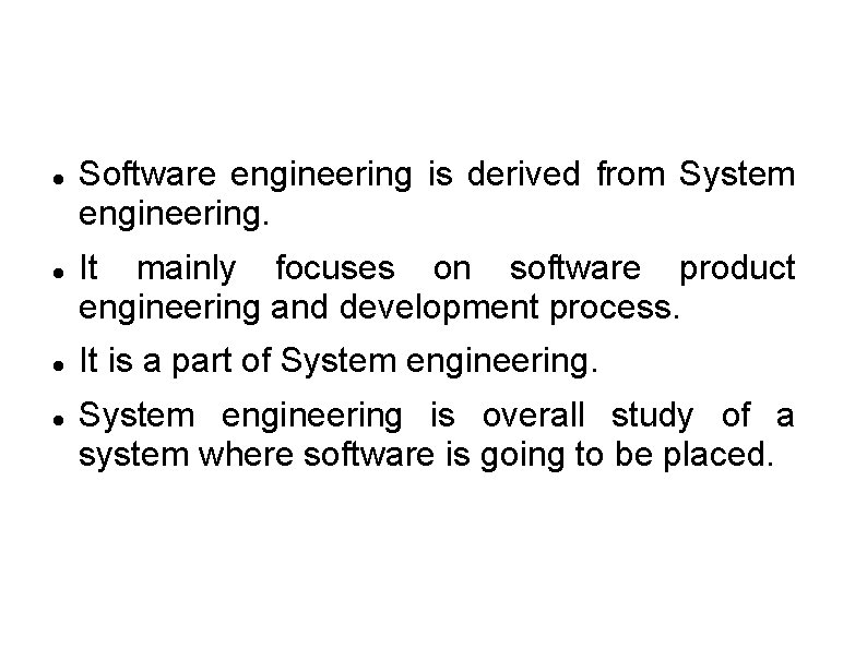  Software engineering is derived from System engineering. It mainly focuses on software product