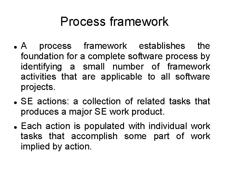 Process framework A process framework establishes the foundation for a complete software process by