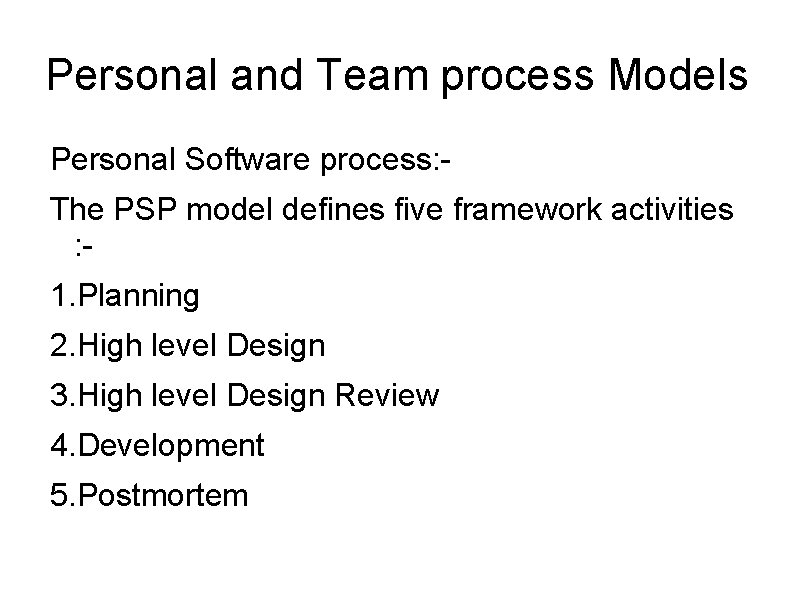 Personal and Team process Models Personal Software process: The PSP model defines five framework