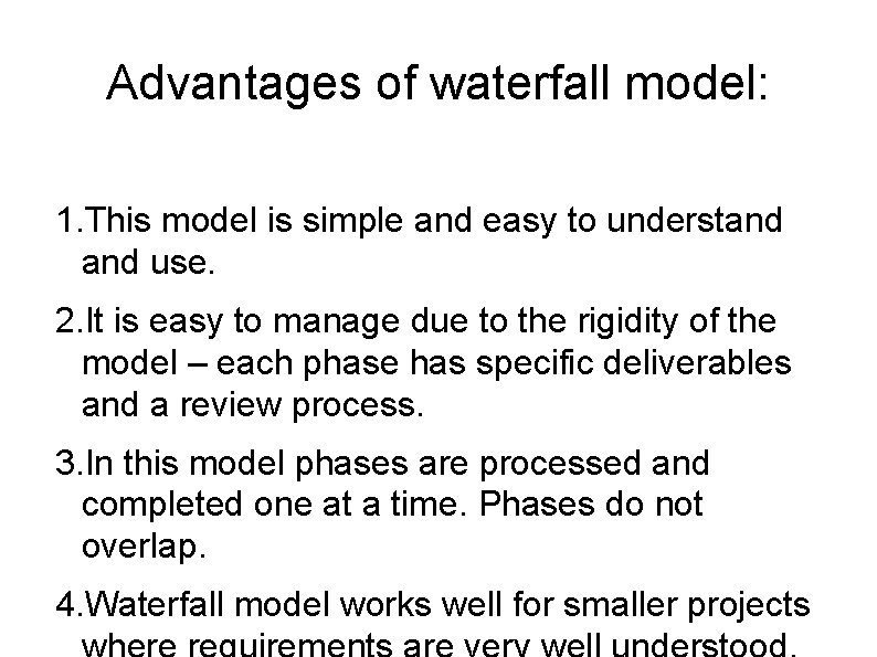 Advantages of waterfall model: 1. This model is simple and easy to understand use.