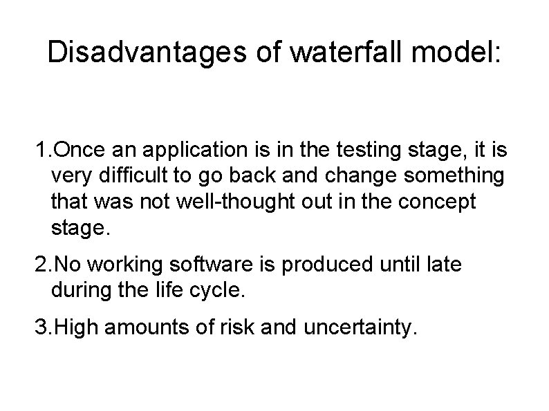 Disadvantages of waterfall model: 1. Once an application is in the testing stage, it